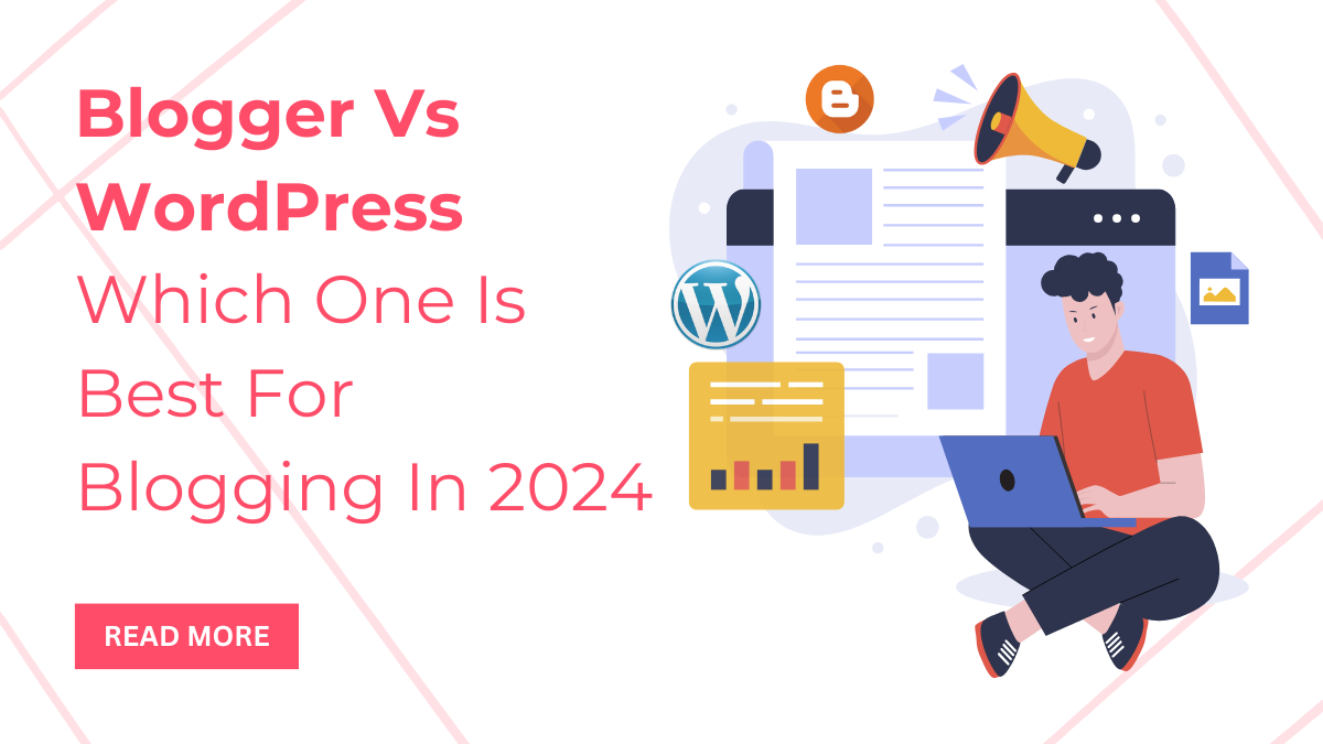 Blogger Vs WordPress Which One Is Best For Blogging In 2024